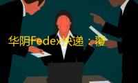 华阴Fedex快递：覆盖52000城市的空运与洲际运输专家，提供欧美双清包税服务
