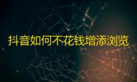 抖音如何不花钱增添浏览量,抖音业务低价自助平台超低价 - ks点赞网 - 抖音24小时低价下单平台推荐